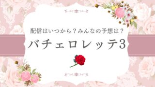 バチェロレッテ3はいつから？ラスト3の予想は？