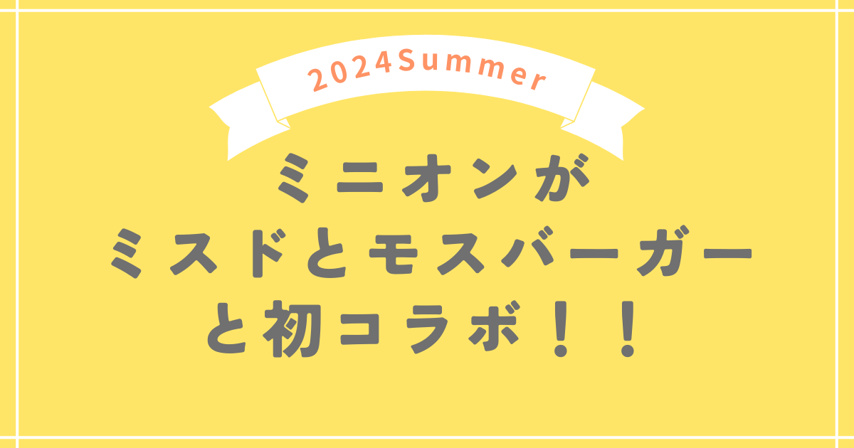 2024年ミニオンがミスドとモスバーガーと初コラボ！