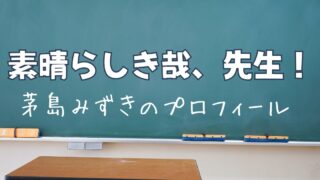 『素晴らしき哉、先生！』沢井谷玲奈役の茅島みずきのプロフィールと過去出演作品は？