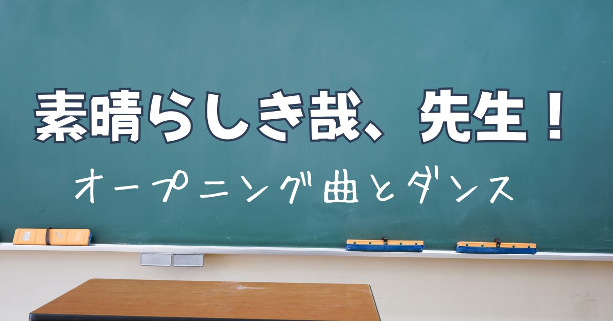 素晴らしき哉、先生！（すばかな先生）のオープニング曲とダンスまとめ