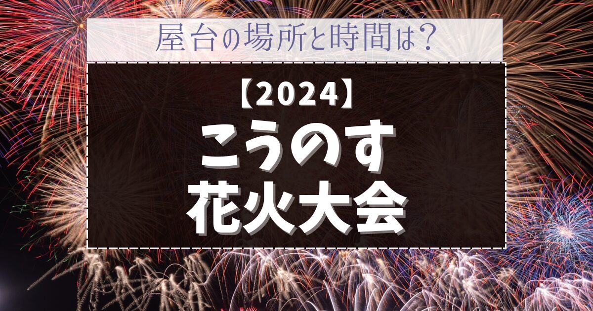 こうのす花火大会2024屋台の場所と時間は？