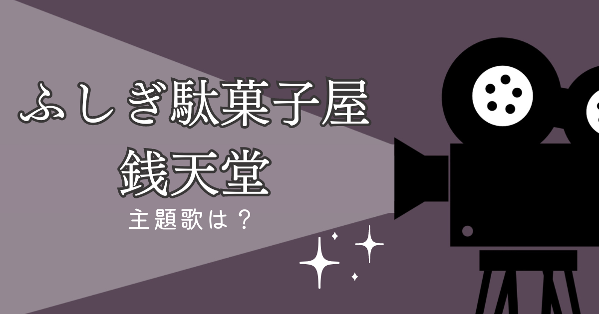 ふしぎ駄菓子屋銭天堂の主題歌は？