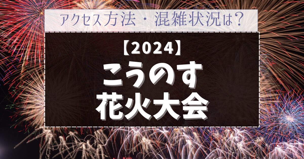 こうのす花火大会2024アクセス方法と混雑状況は？