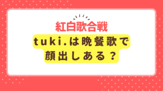 tuki.が紅白初出場！晩餐歌で顔は出す？理由と考察！