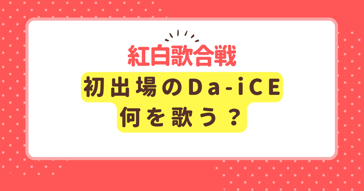 Da-iCEが紅白初出場！何を歌う？曲を大予想！