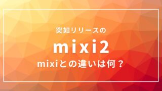 mixi2とmixiの違いは？足跡機能がない？徹底比較！