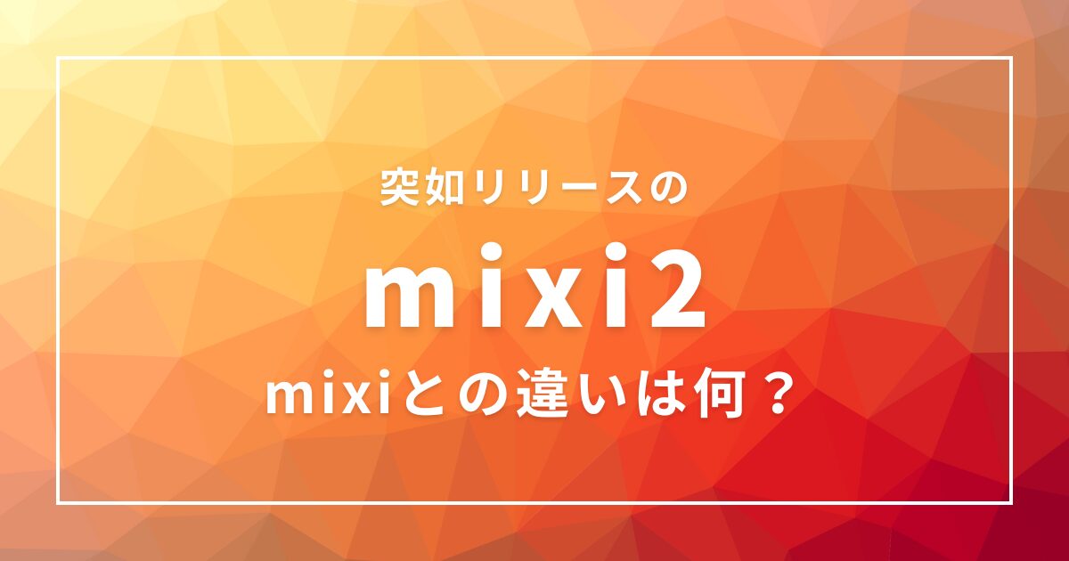 mixi2とmixiの違いは？