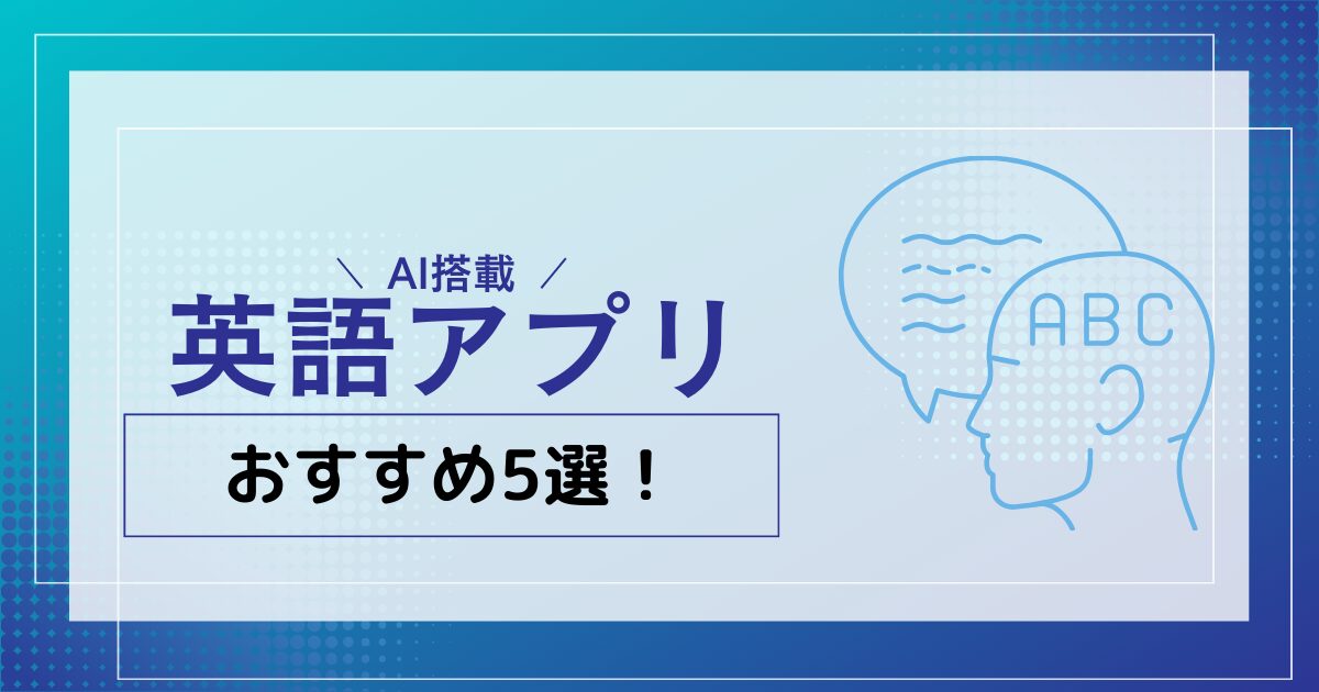 AI搭載英語アプリおすすめ5選！