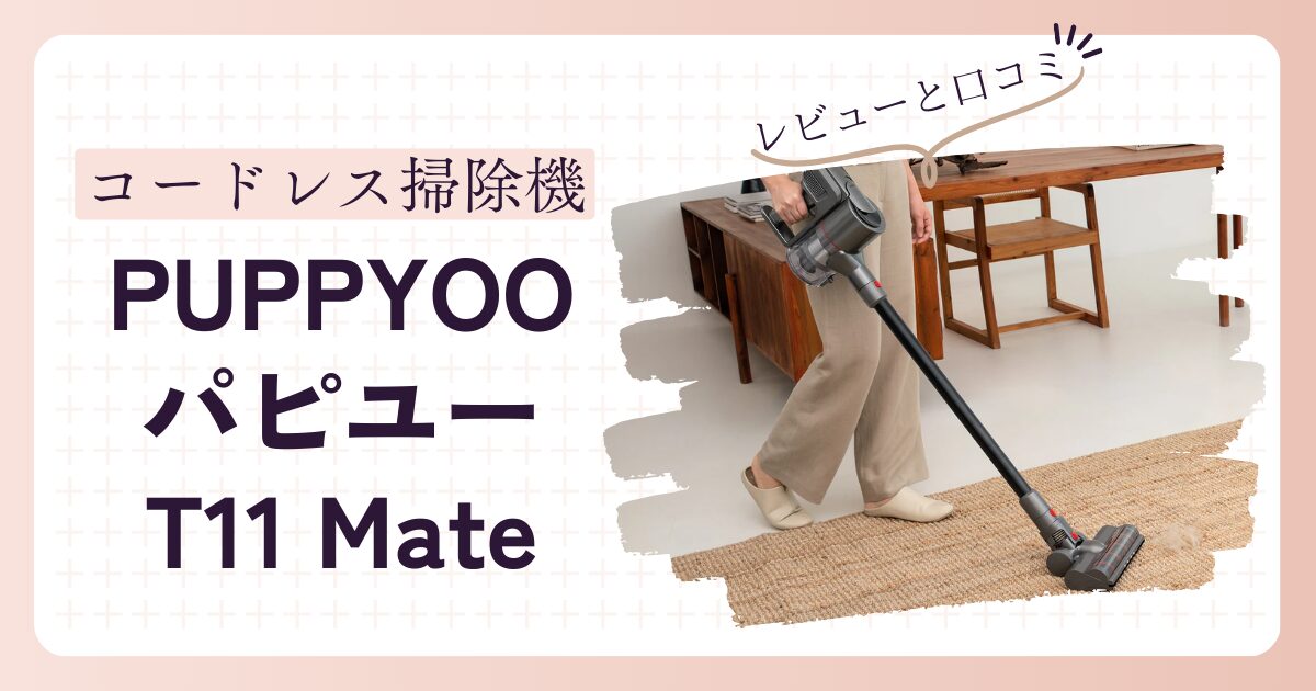 PUPPYOOのコードレス掃除機T11Mateのレビュー！口コミも紹介！
