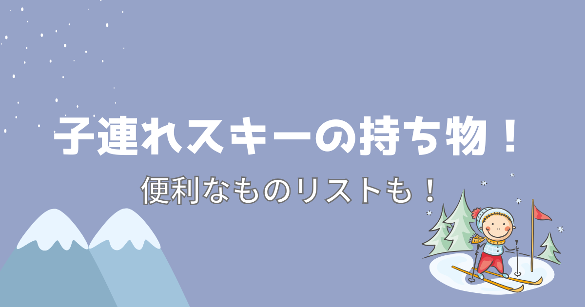 子連れスキーの持ち物！便利なものリストも！