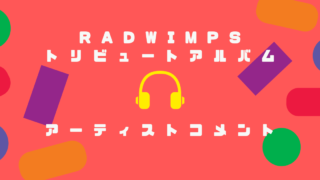 RADWIMPSトリビュートアルバム！アーティストのコメントまとめ